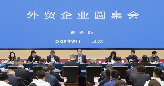 商務(wù)部召開外貿(mào)企業(yè)圓桌會：全力為外貿(mào)企業(yè)紓困解難，提供更多支持